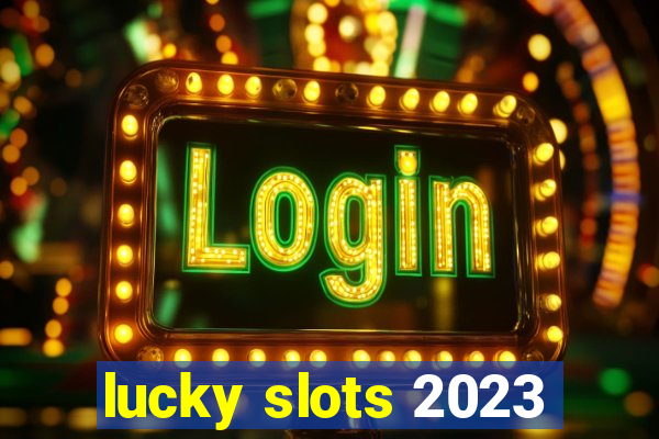 lucky slots 2023